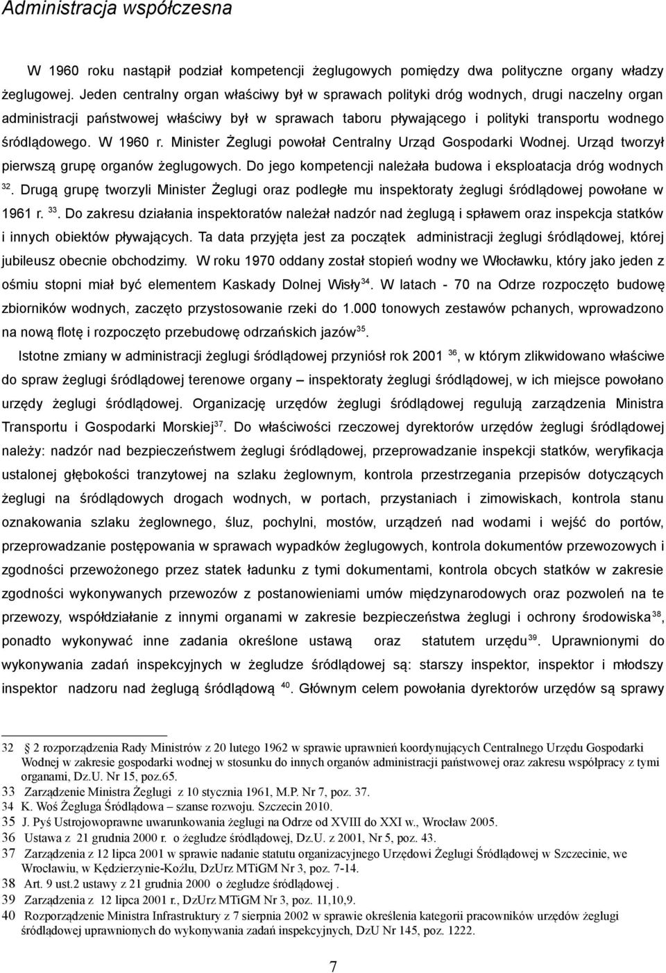 śródlądowego. W 1960 r. Minister Żeglugi powołał Centralny Urząd Gospodarki Wodnej. Urząd tworzył pierwszą grupę organów żeglugowych.