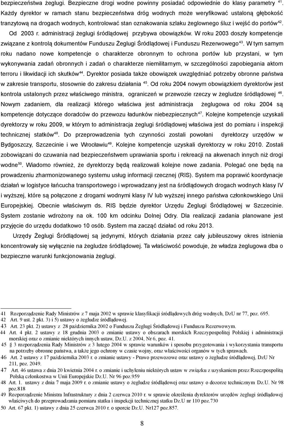 Od 2003 r. administracji żeglugi śródlądowej przybywa obowiązków. W roku 2003 doszły kompetencje związane z kontrolą dokumentów Funduszu Żeglugi Śródlądowej i Funduszu Rezerwowego 43.
