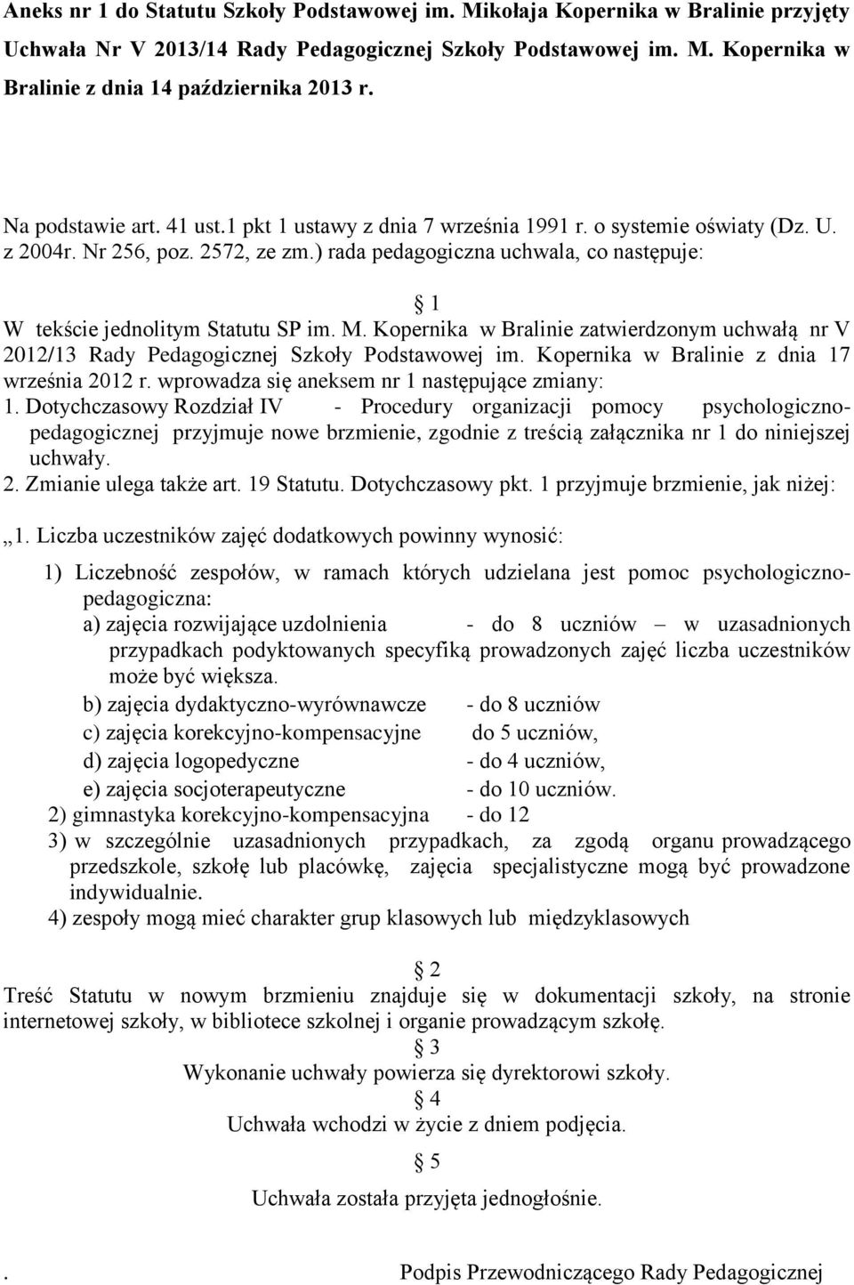 ) rada pedagogiczna uchwala, co następuje: 1 W tekście jednolitym Statutu SP im. M. Kopernika w Bralinie zatwierdzonym uchwałą nr V 2012/13 Rady Pedagogicznej Szkoły Podstawowej im.