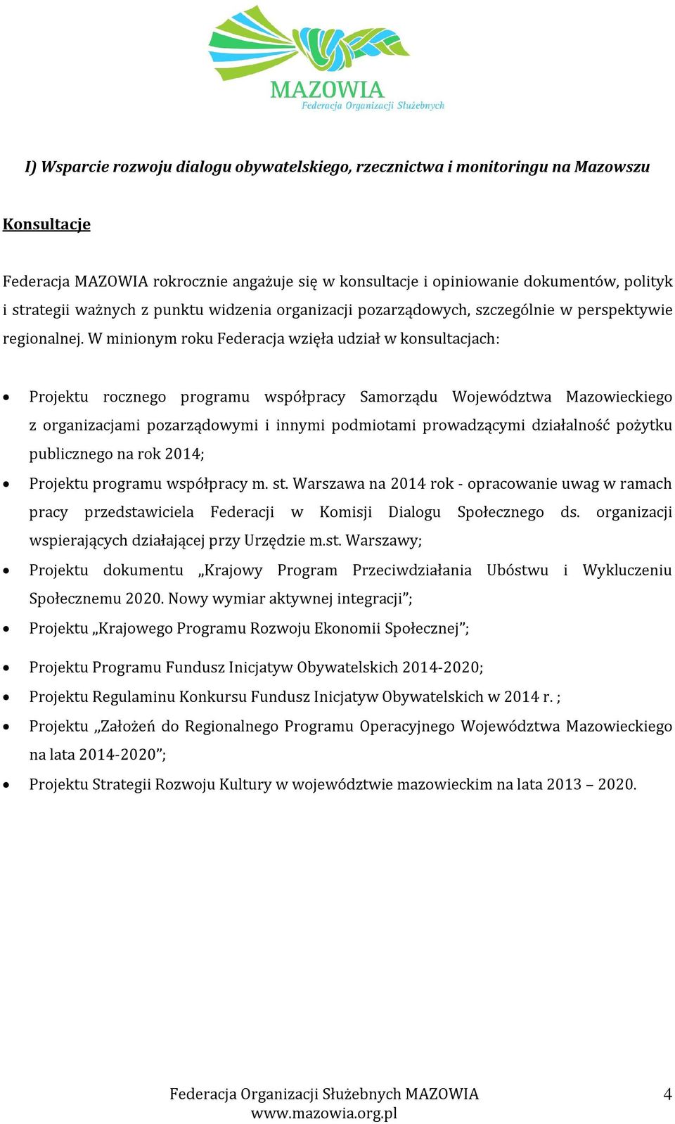 W minionym roku Federacja wzięła udział w konsultacjach: Projektu rocznego programu współpracy Samorządu Województwa Mazowieckiego z organizacjami pozarządowymi i innymi podmiotami prowadzącymi