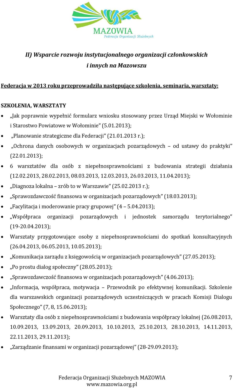 ); Ochrona danych osobowych w organizacjach pozarządowych od ustawy do praktyki (22.01.2013); 6 warsztatów dla osób z niepełnosprawnościami z budowania strategii działania (12.02.2013, 28.02.2013, 08.
