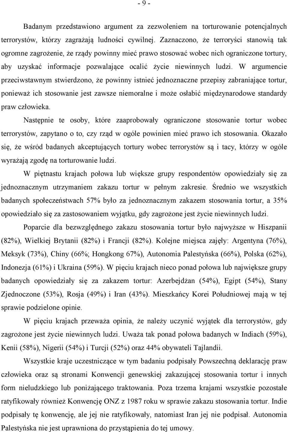 W argumencie przeciwstawnym stwierdzono, że powinny istnieć jednoznaczne przepisy zabraniające tortur, ponieważ ich stosowanie jest zawsze niemoralne i może osłabić międzynarodowe standardy praw