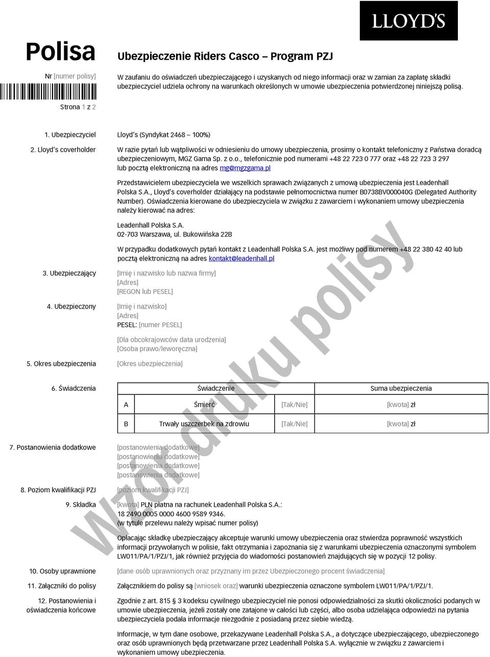 Lloyd s coverholder W razie pytań lub wątpliwości w odniesieniu do umowy ubezpieczenia, prosimy o kontakt telefoniczny z Państwa doradcą ubezpieczeniowym, MGZ Gama Sp. z o.o., telefonicznie pod numerami +48 22 723 0 777 oraz +48 22 723 3 297 lub pocztą elektroniczną na adres mg@mgzgama.