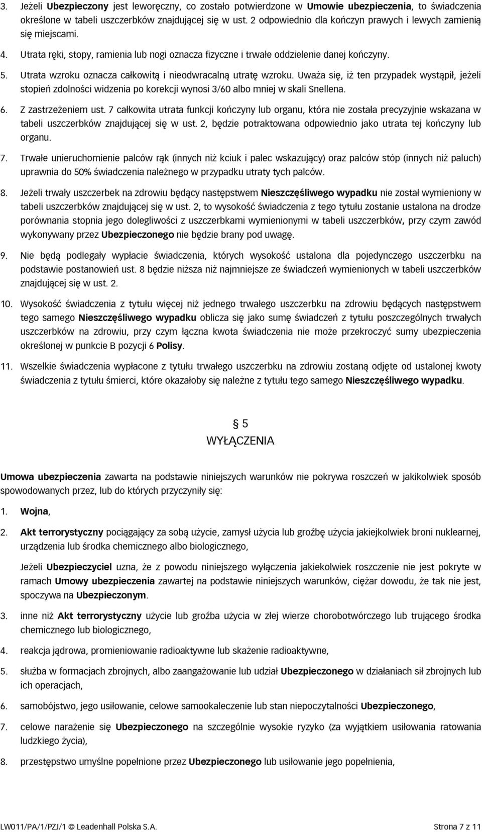 Utrata wzroku oznacza całkowitą i nieodwracalną utratę wzroku. Uważa się, iż ten przypadek wystąpił, jeżeli stopień zdolności widzenia po korekcji wynosi 3/60 albo mniej w skali Snellena. 6.