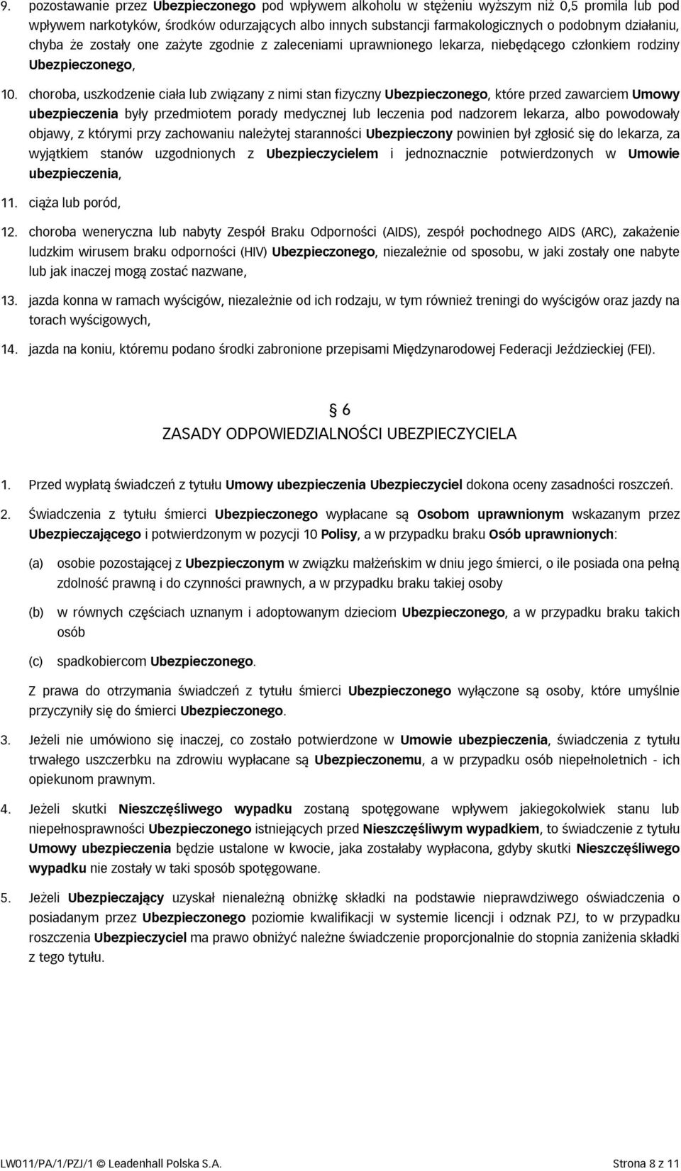 choroba, uszkodzenie ciała lub związany z nimi stan fizyczny Ubezpieczonego, które przed zawarciem Umowy ubezpieczenia były przedmiotem porady medycznej lub leczenia pod nadzorem lekarza, albo