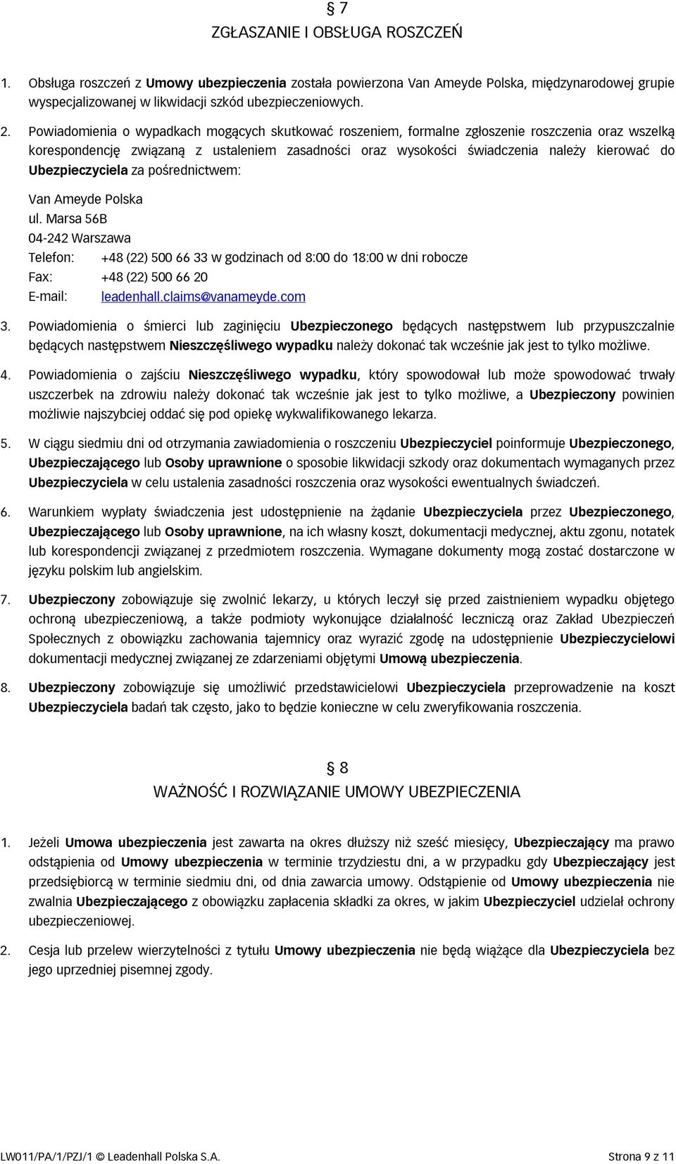 Ubezpieczyciela za pośrednictwem: Van Ameyde Polska ul. Marsa 56B 04-242 Warszawa Telefon: +48 (22) 500 66 33 w godzinach od 8:00 do 18:00 w dni robocze Fax: +48 (22) 500 66 20 E-mail: leadenhall.