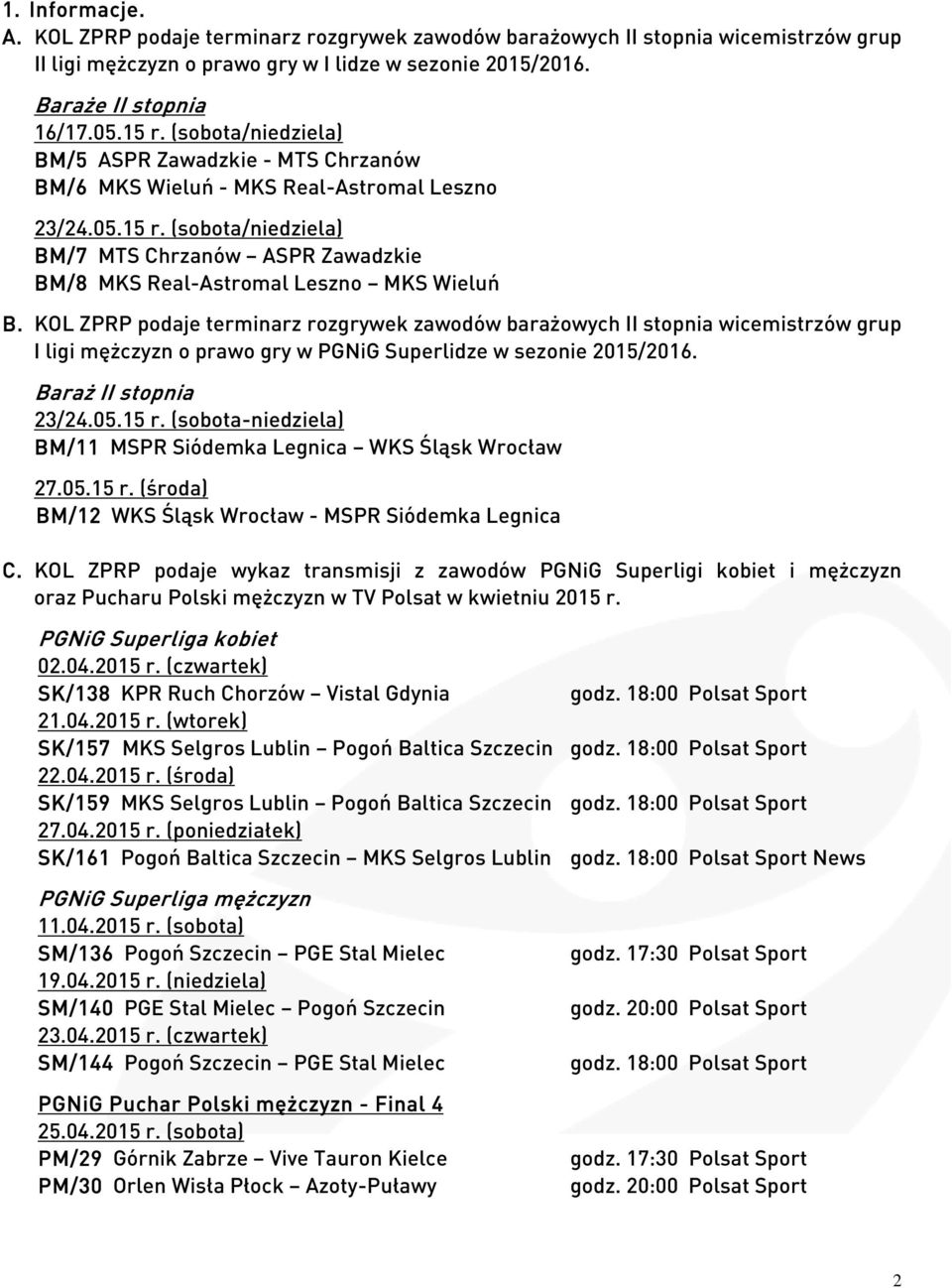 (sobota/niedziela) BM/7 MTS Chrzanów ASPR Zawadzkie BM/8 MKS Real-Astromal Leszno MKS Wieluń B.