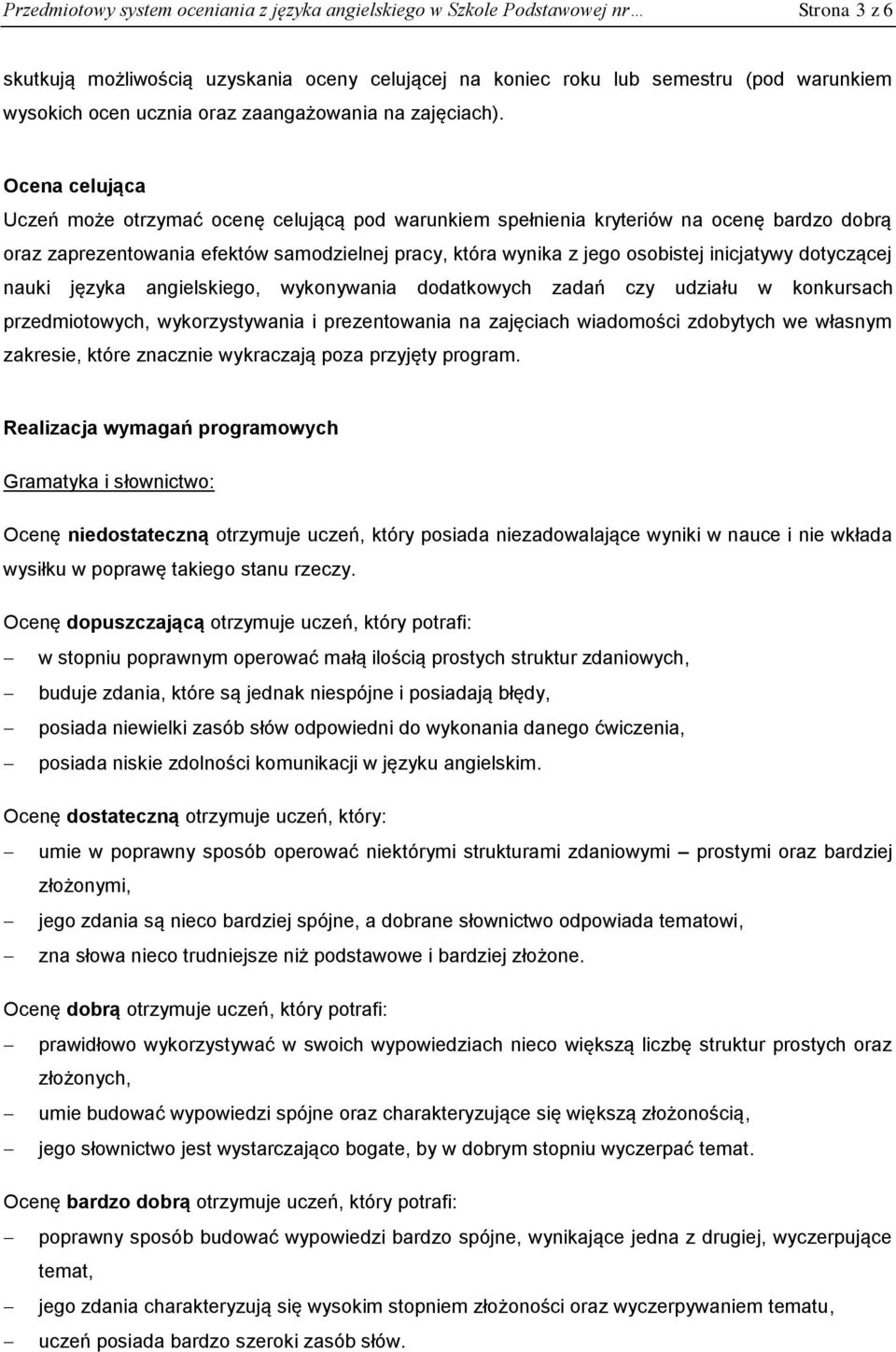 Ocena celująca Uczeń może otrzymać ocenę celującą pod warunkiem spełnienia kryteriów na ocenę bardzo dobrą oraz zaprezentowania efektów samodzielnej pracy, która wynika z jego osobistej inicjatywy