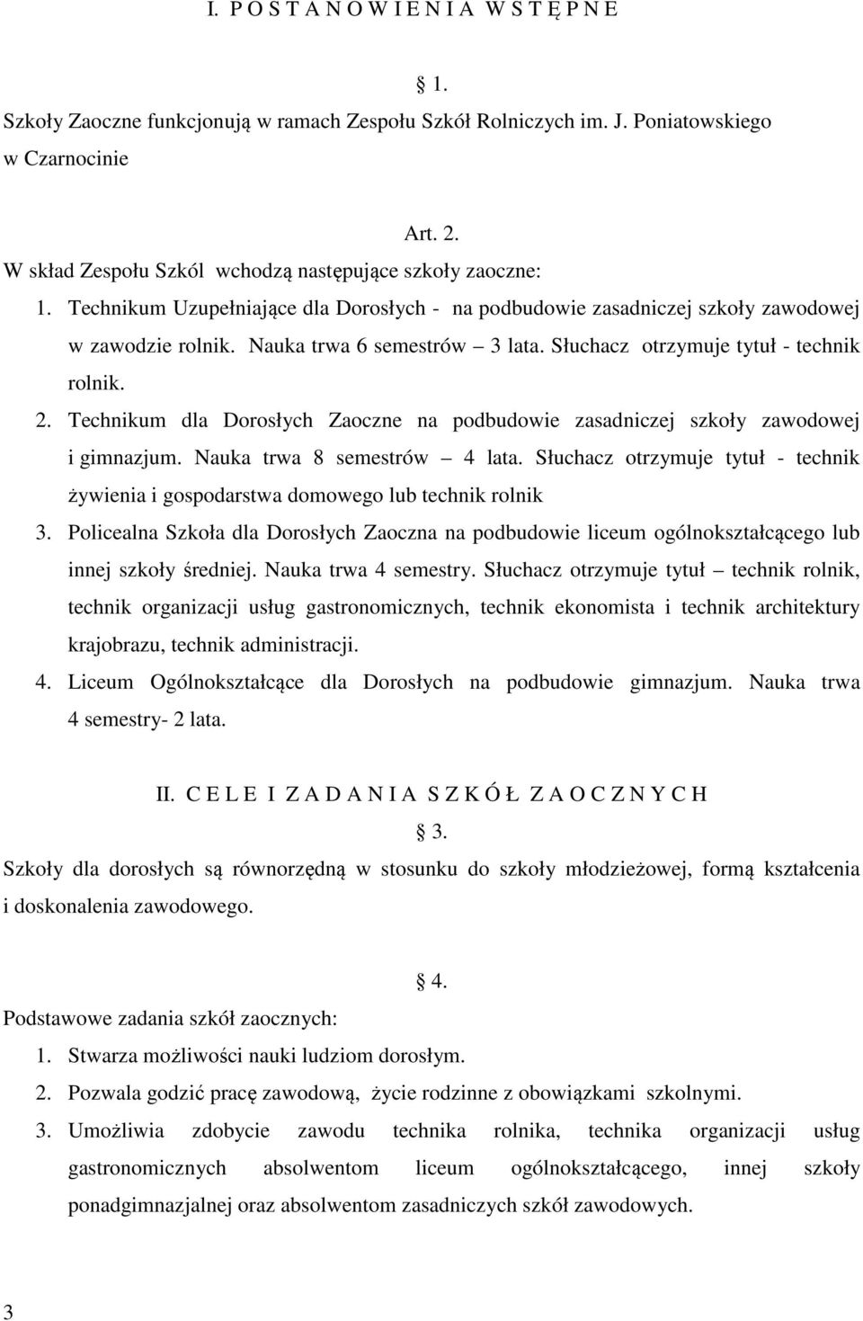 Słuchacz otrzymuje tytuł - technik rolnik. 2. Technikum dla Dorosłych Zaoczne na podbudowie zasadniczej szkoły zawodowej i gimnazjum. Nauka trwa 8 semestrów 4 lata.