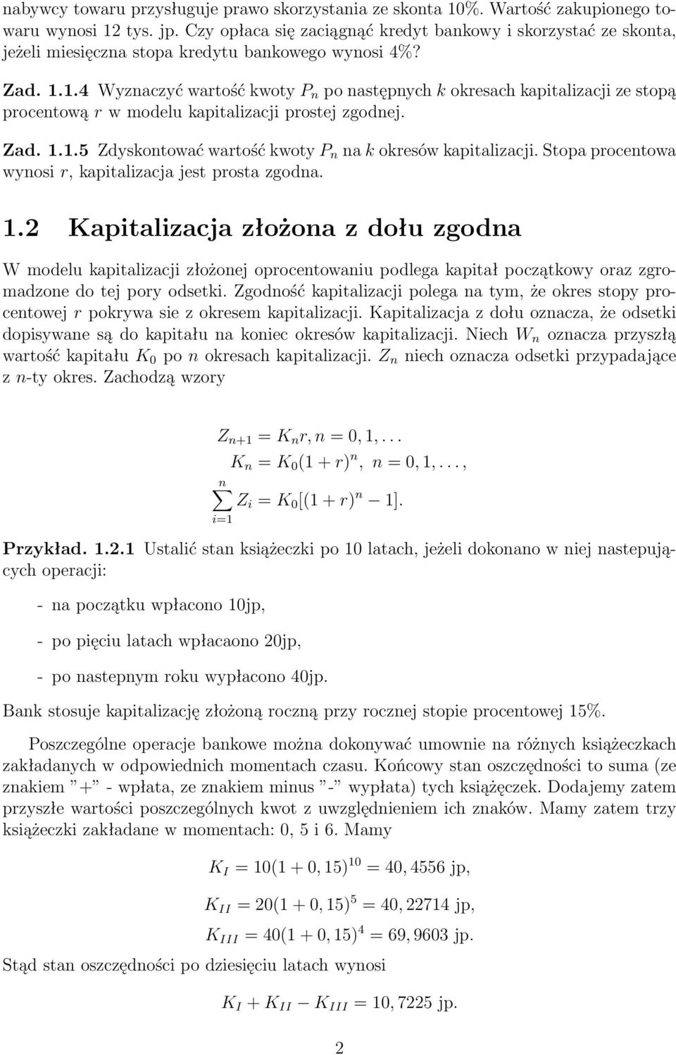 1.4 Wyznaczyć wartość kwoty P n po następnych k okresach kapitalizacji ze stopą procentową r w modelu kapitalizacji prostej zgodnej. Zad. 1.1.5 Zdyskontować wartość kwoty P n na k okresów kapitalizacji.