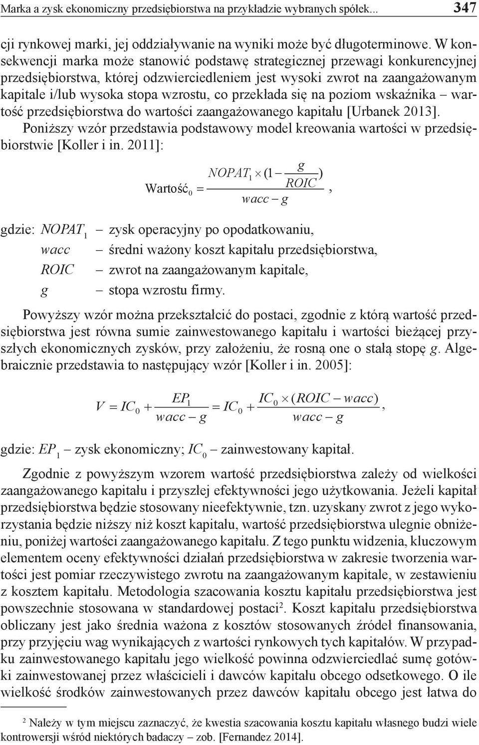 przekłada się na poziom wskaźnika wartość przedsiębiorstwa do wartości zaangażowanego kapitału [Urbanek 2013].