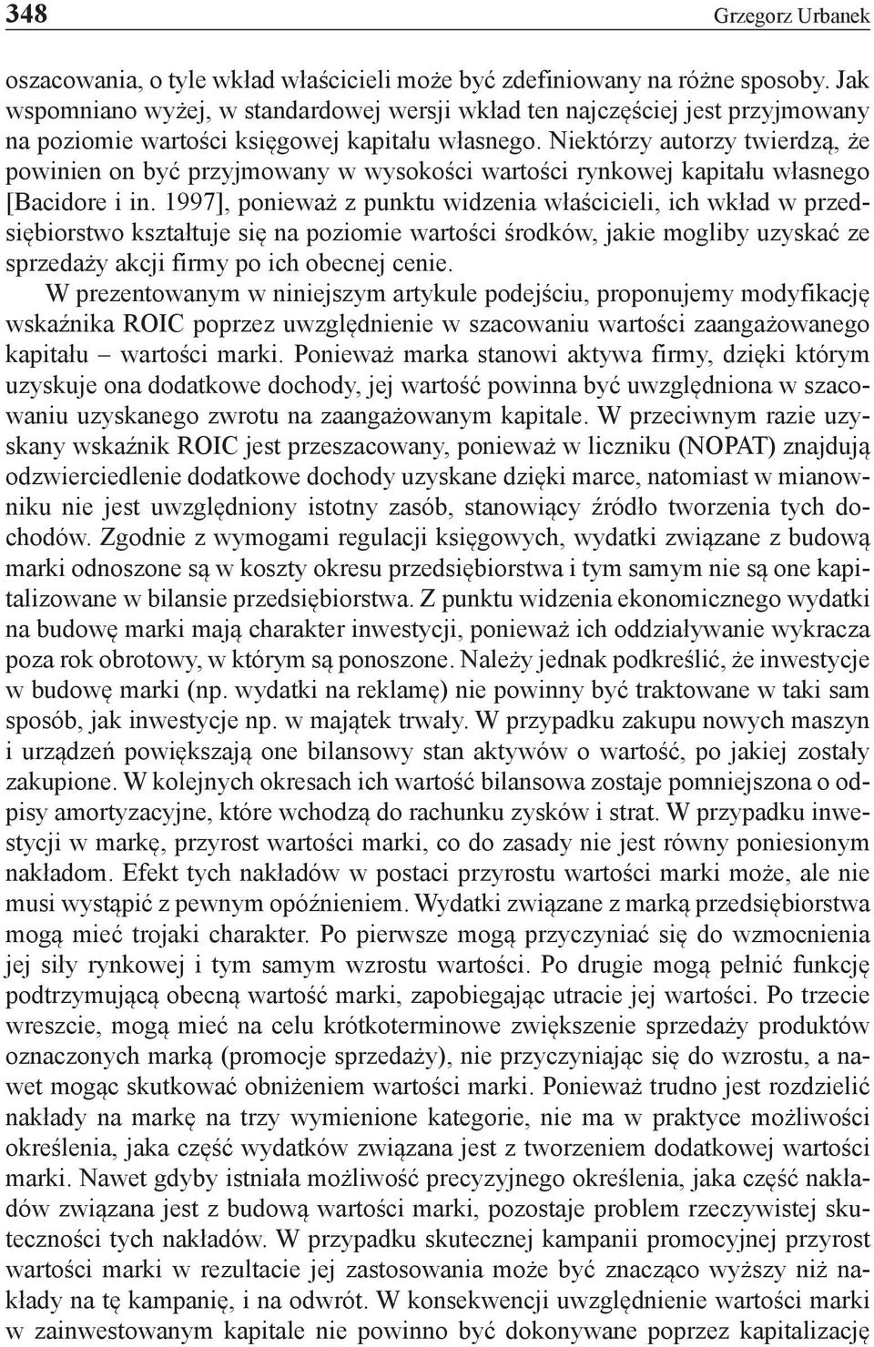 Niektórzy autorzy twierdzą, że powinien on być przyjmowany w wysokości wartości rynkowej kapitału własnego [Bacidore i in.