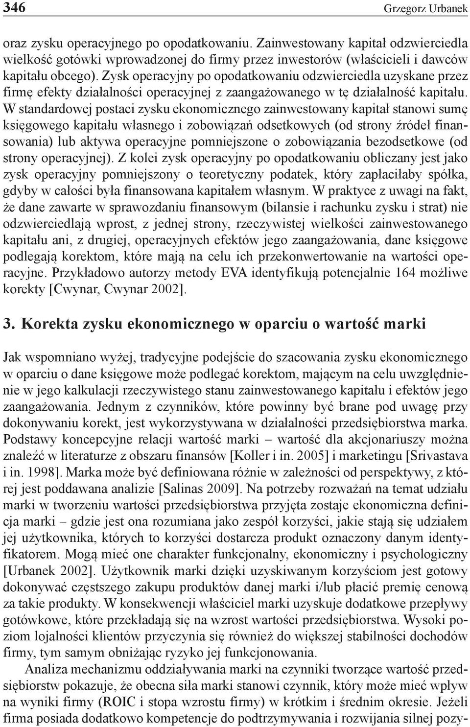 W standardowej postaci zysku ekonomicznego zainwestowany kapitał stanowi sumę księgowego kapitału własnego i zobowiązań odsetkowych (od strony źródeł finansowania) lub aktywa operacyjne pomniejszone