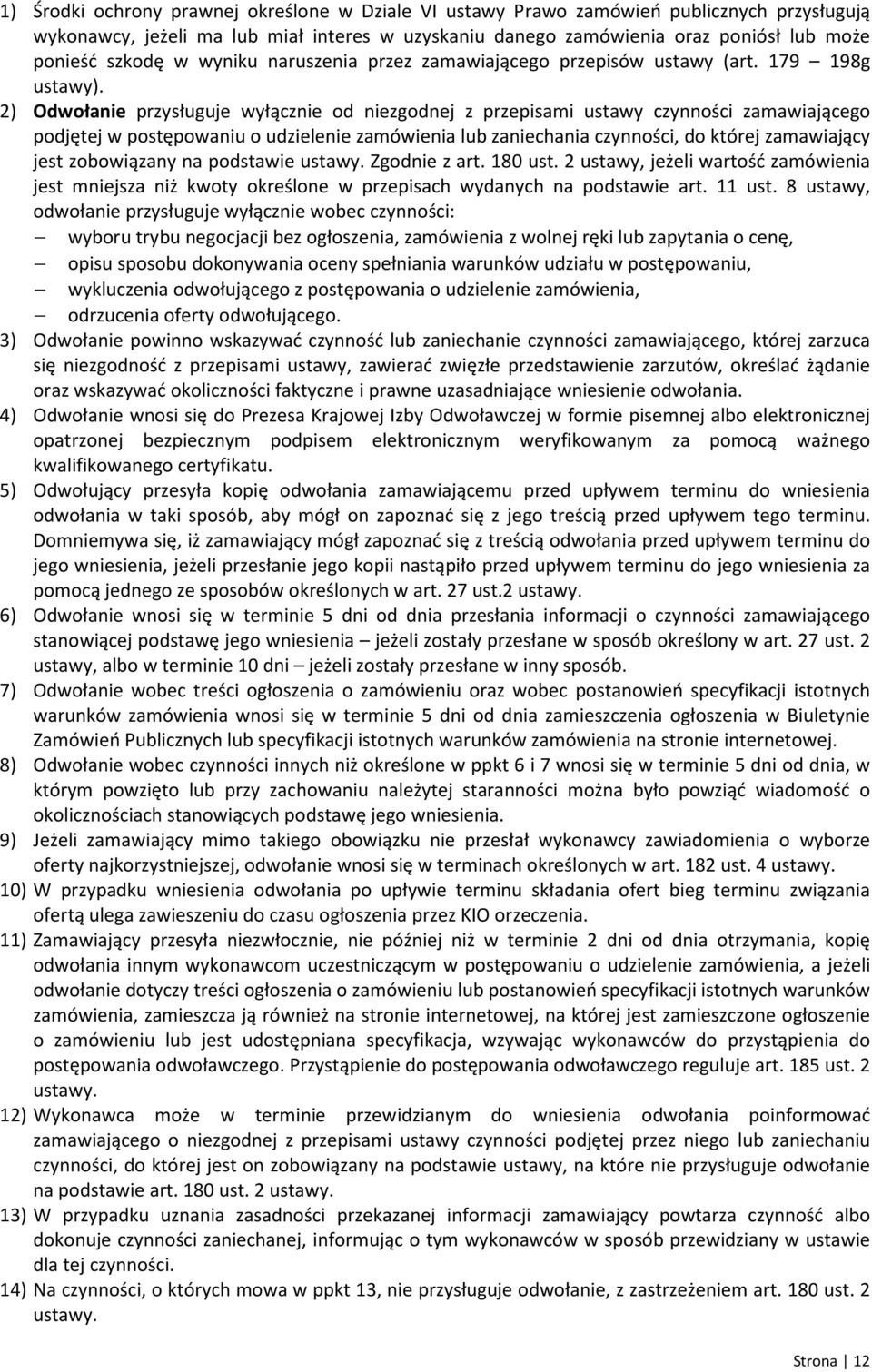 2) Odwołanie przysługuje wyłącznie od niezgodnej z przepisami ustawy czynności zamawiającego podjętej w postępowaniu o udzielenie zamówienia lub zaniechania czynności, do której zamawiający jest