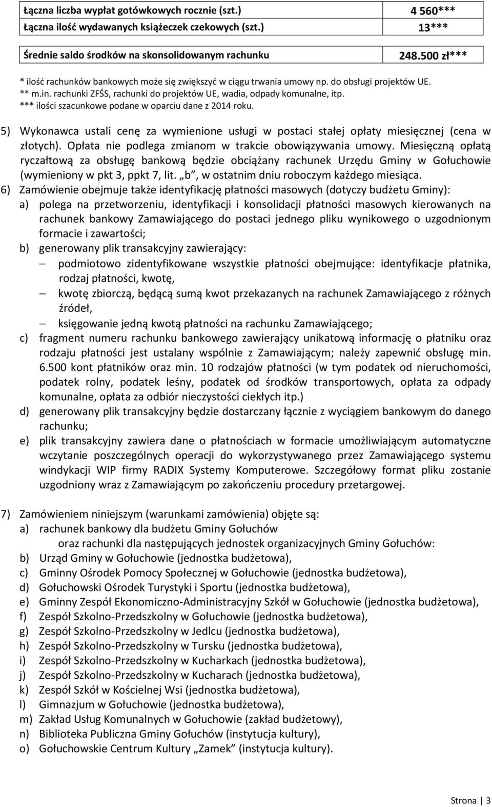 *** ilości szacunkowe podane w oparciu dane z 2014 roku. 5) Wykonawca ustali cenę za wymienione usługi w postaci stałej opłaty miesięcznej (cena w złotych).