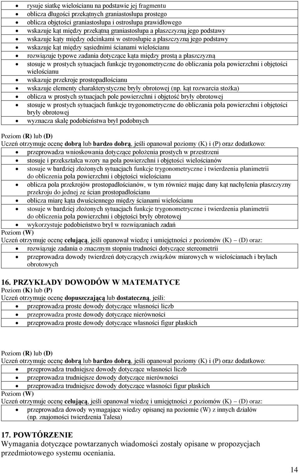 płszczyzną stosuje w prostych sytucjch funkcje trygonometryczne do obliczni pol powierzchni i objętości wielościnu wskzuje przekroje prostopdłościnu wskzuje elementy chrkterystyczne bryły obrotowej