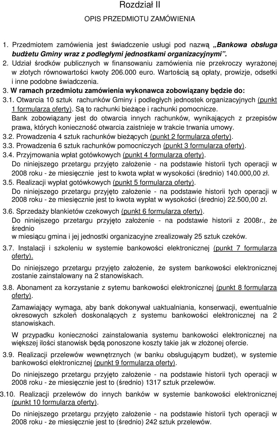 W ramach przedmiotu zamówienia wykonawca zobowiązany będzie do: 3.1. Otwarcia 10 sztuk rachunków Gminy i podległych jednostek organizacyjnych (punkt 1 formularza oferty).