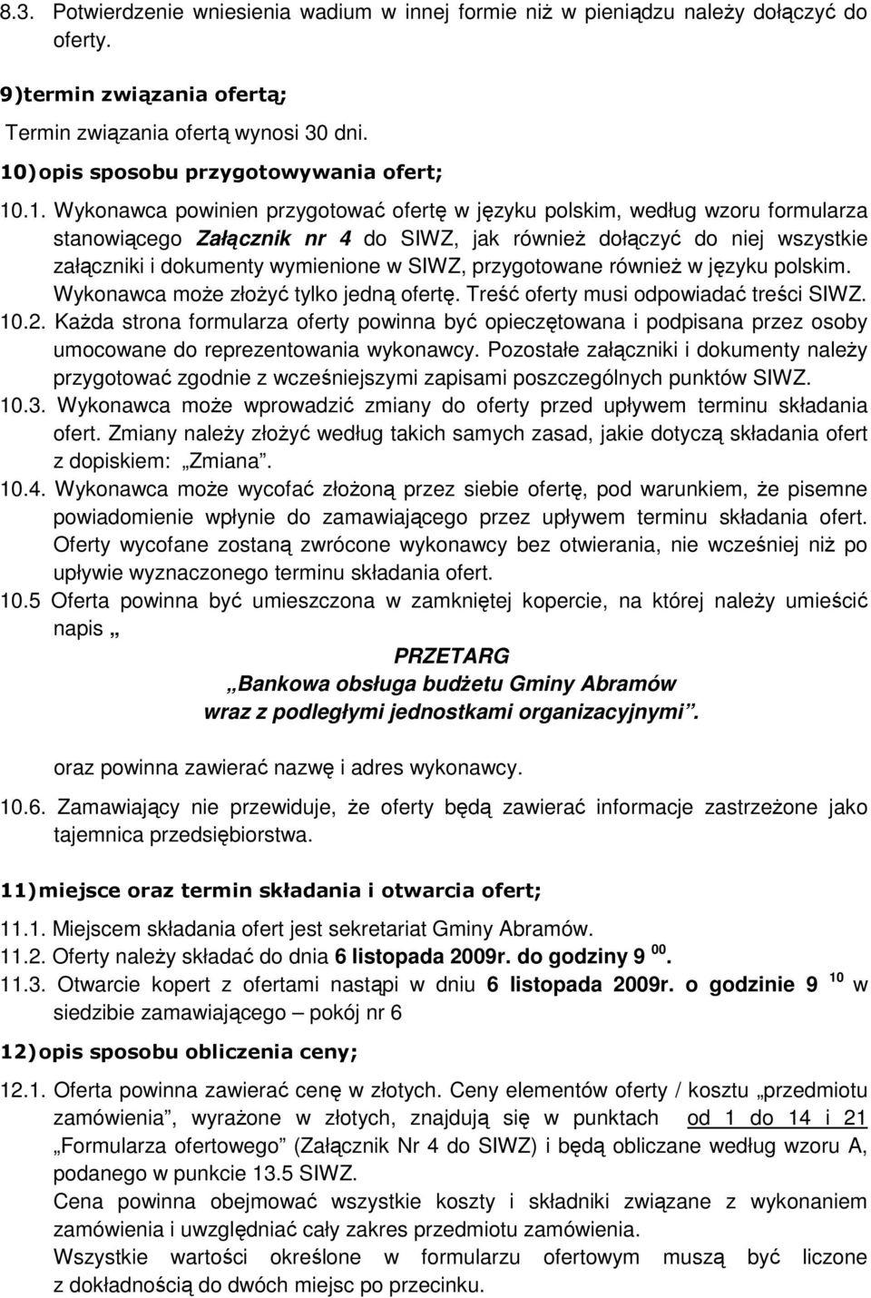 wszystkie załączniki i dokumenty wymienione w SIWZ, przygotowane równieŝ w języku polskim. Wykonawca moŝe złoŝyć tylko jedną ofertę. Treść oferty musi odpowiadać treści SIWZ. 10.2.