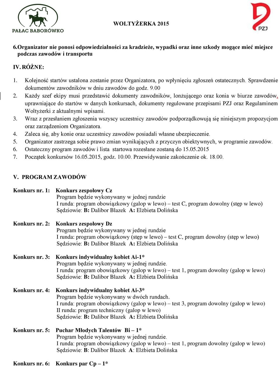 Każdy szef ekipy musi przedstawić dokumenty zawodników, lonżującego oraz konia w biurze zawodów, uprawniające do startów w danych konkursach, dokumenty regulowane przepisami PZJ oraz Regulaminem