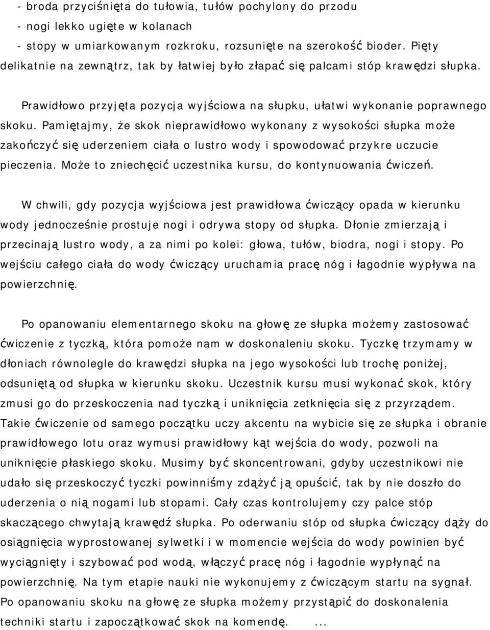 Pamiętajmy, że skok nieprawidłowo wykonany z wysokości słupka może zakończyć się uderzeniem ciała o lustro wody i spowodować przykre uczucie pieczenia.