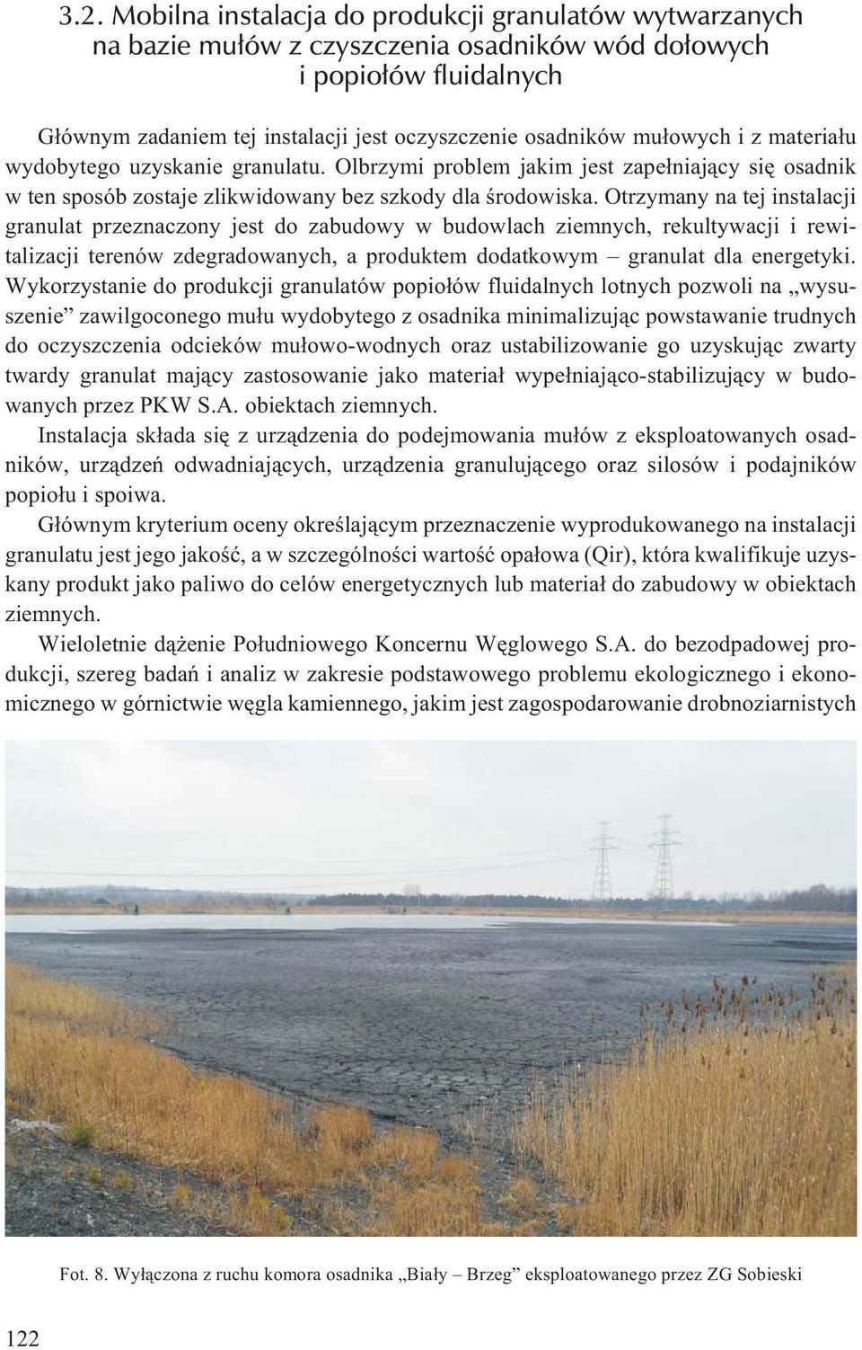 Otrzymany na tej instalacji granulat przeznaczony jest do zabudowy w budowlach ziemnych, rekultywacji i rewitalizacji terenów zdegradowanych, a produktem dodatkowym granulat dla energetyki.
