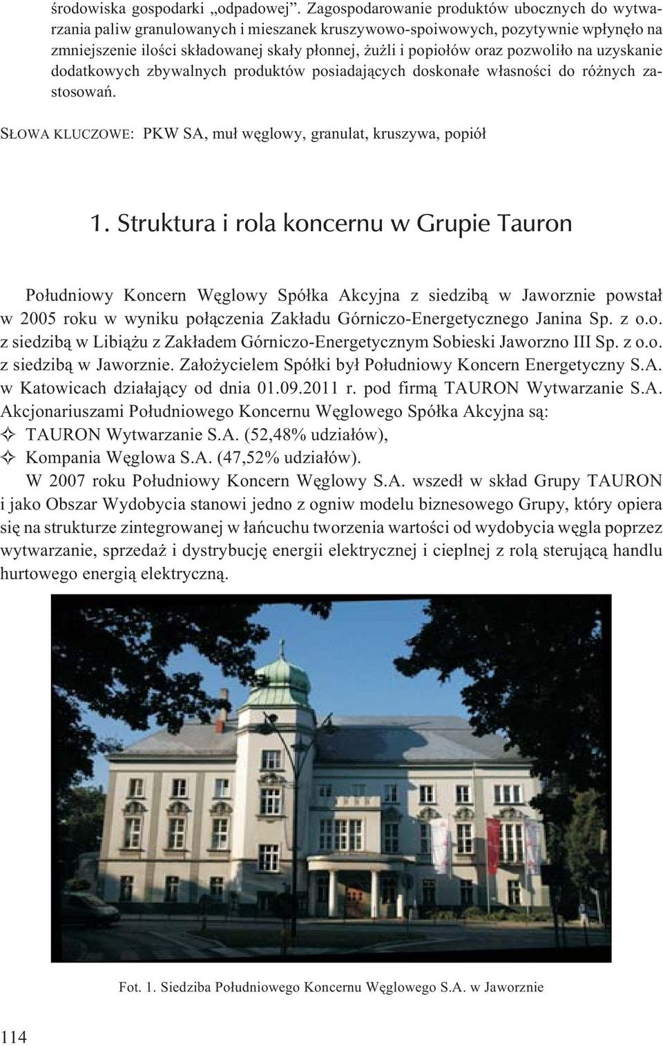 pozwoli³o na uzyskanie dodatkowych zbywalnych produktów posiadaj¹cych doskona³e w³asnoœci do ró nych zastosowañ. S OWA KLUCZOWE: PKW SA, mu³ wêglowy, granulat, kruszywa, popió³ 1.