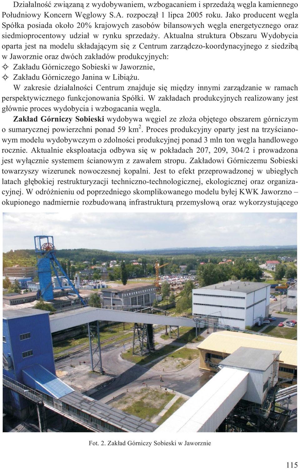 Aktualna struktura Obszaru Wydobycia oparta jest na modelu sk³adaj¹cym siê z Centrum zarz¹dczo-koordynacyjnego z siedzib¹ w Jaworznie oraz dwóch zak³adów produkcyjnych: Zak³adu Górniczego Sobieski w