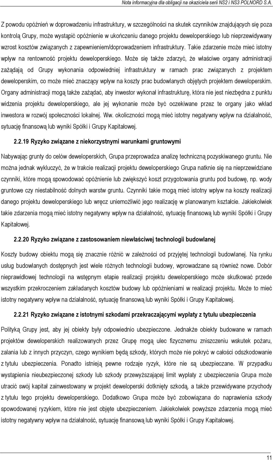Może się także zdarzyć, że właściwe organy administracji zażądają od Grupy wykonania odpowiedniej infrastruktury w ramach prac związanych z projektem deweloperskim, co może mieć znaczący wpływ na