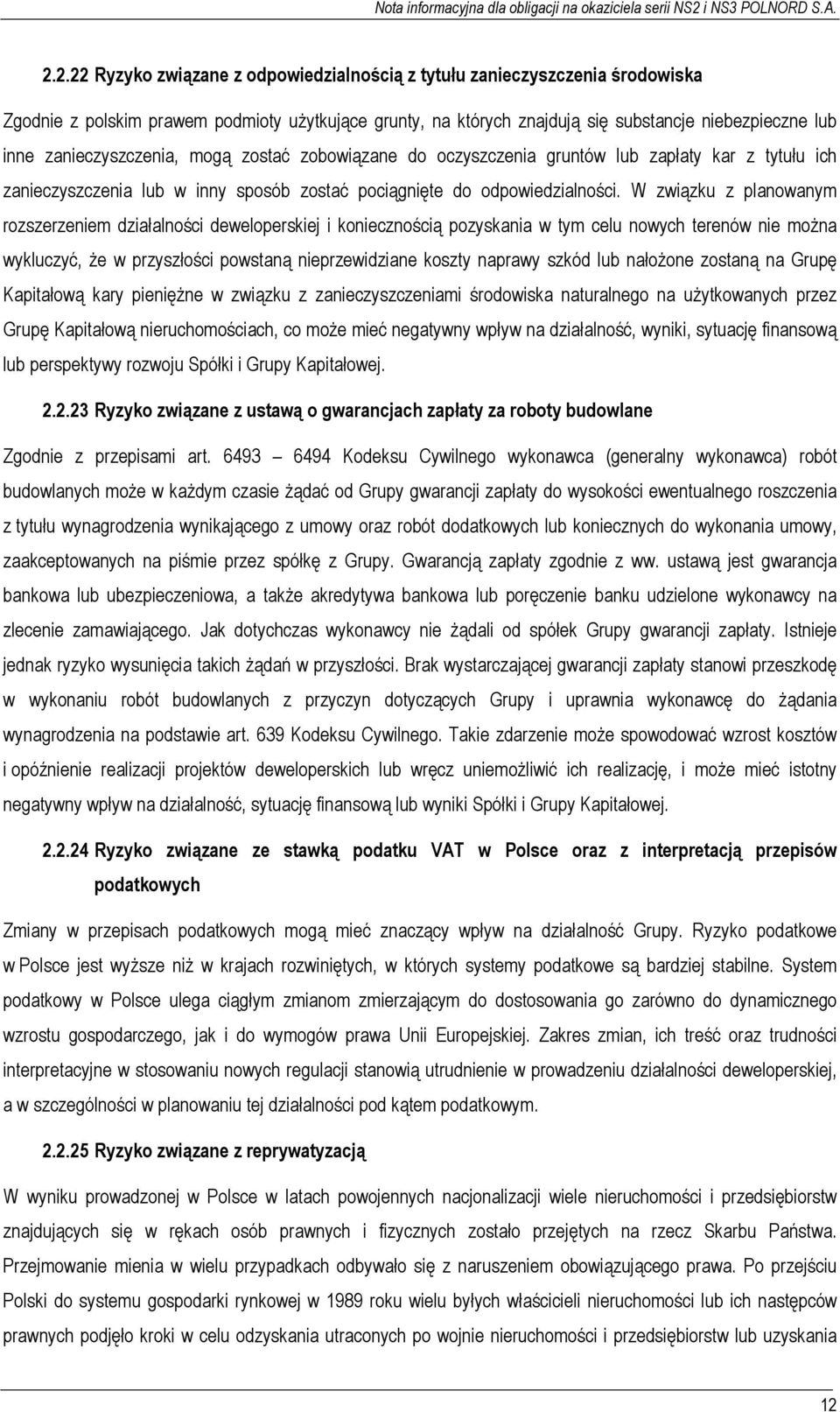 W związku z planowanym rozszerzeniem działalności deweloperskiej i koniecznością pozyskania w tym celu nowych terenów nie można wykluczyć, że w przyszłości powstaną nieprzewidziane koszty naprawy