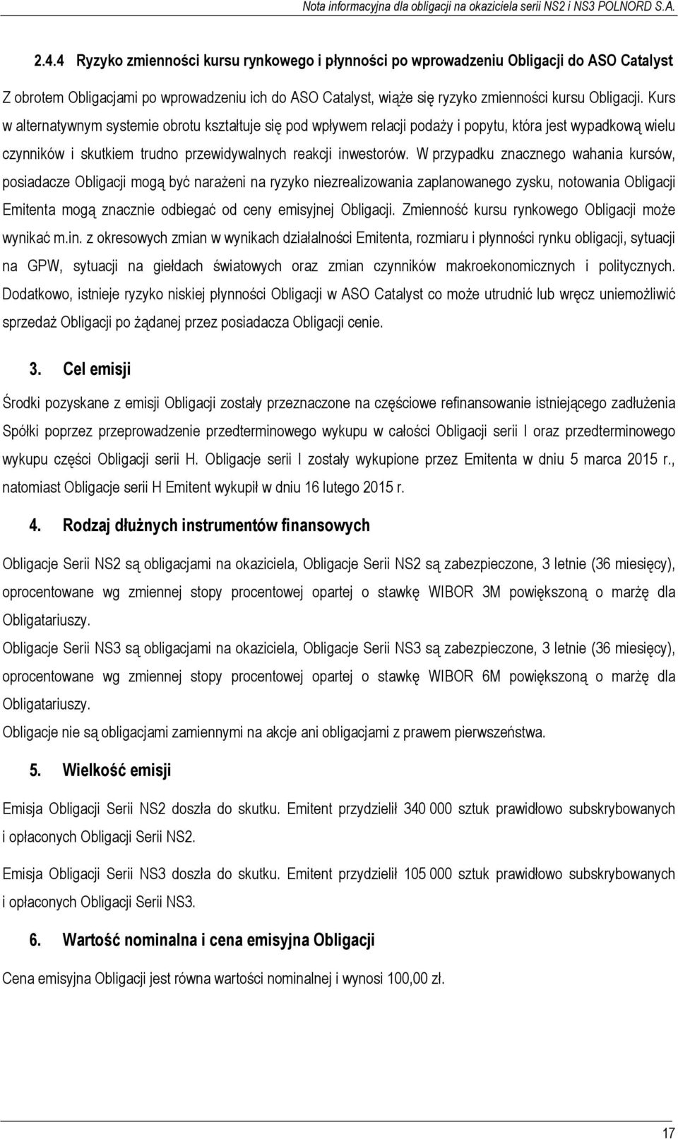 W przypadku znacznego wahania kursów, posiadacze Obligacji mogą być narażeni na ryzyko niezrealizowania zaplanowanego zysku, notowania Obligacji Emitenta mogą znacznie odbiegać od ceny emisyjnej