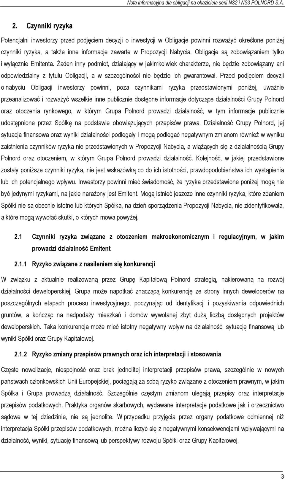 Żaden inny podmiot, działający w jakimkolwiek charakterze, nie będzie zobowiązany ani odpowiedzialny z tytułu Obligacji, a w szczególności nie będzie ich gwarantował.