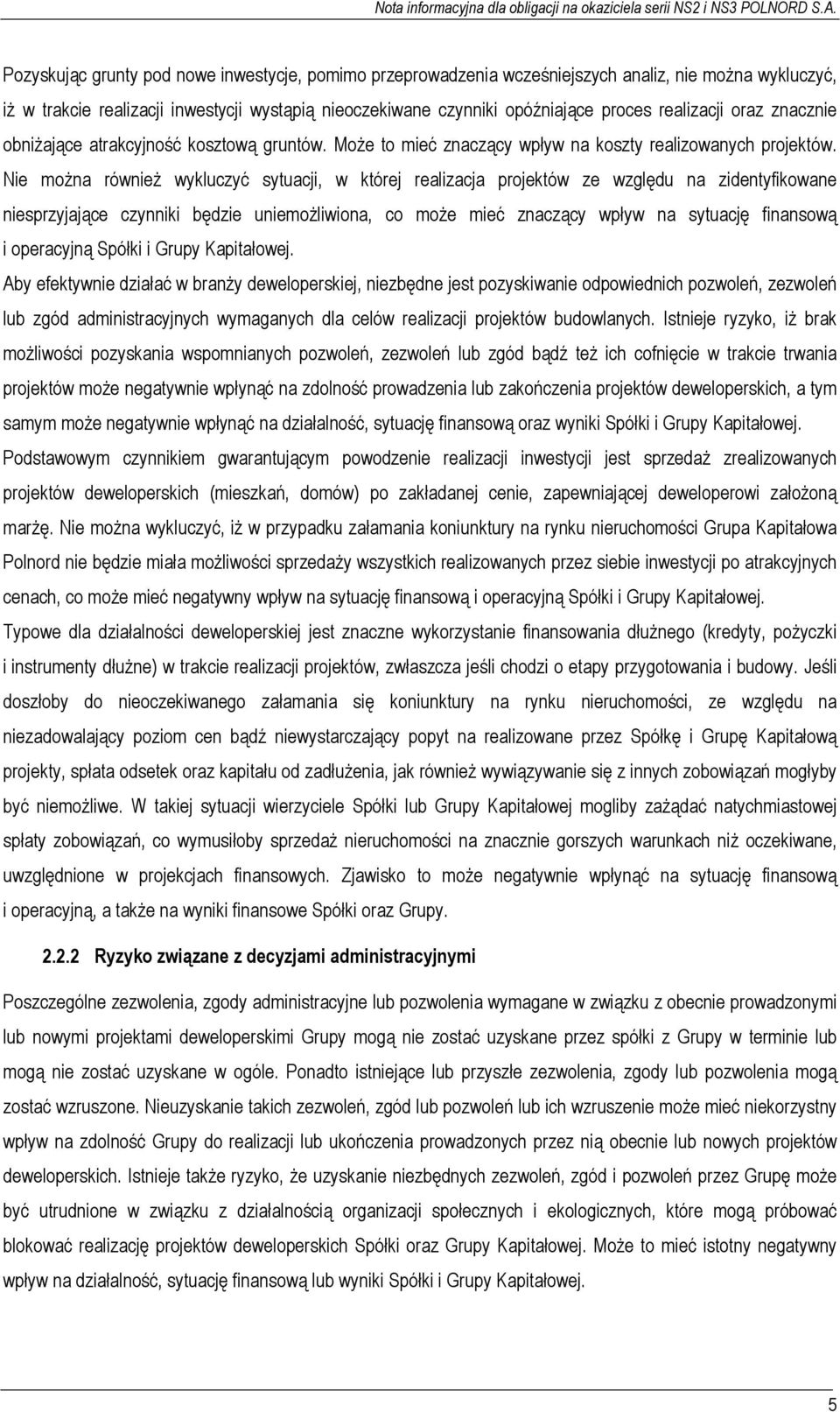 Nie można również wykluczyć sytuacji, w której realizacja projektów ze względu na zidentyfikowane niesprzyjające czynniki będzie uniemożliwiona, co może mieć znaczący wpływ na sytuację finansową i