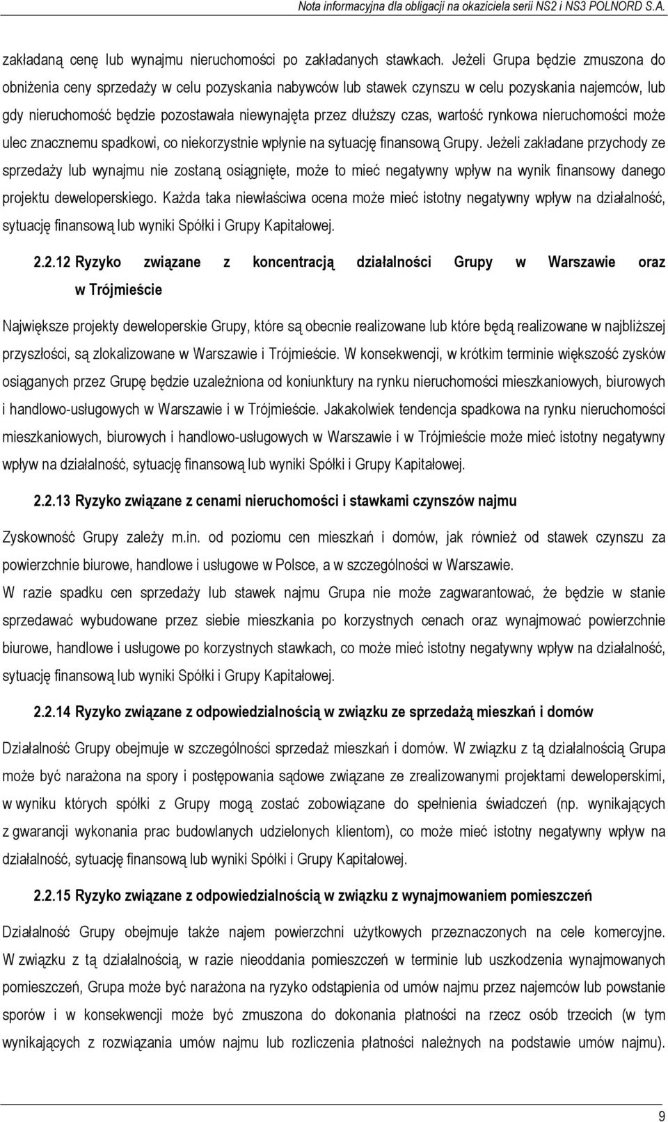 czas, wartość rynkowa nieruchomości może ulec znacznemu spadkowi, co niekorzystnie wpłynie na sytuację finansową Grupy.