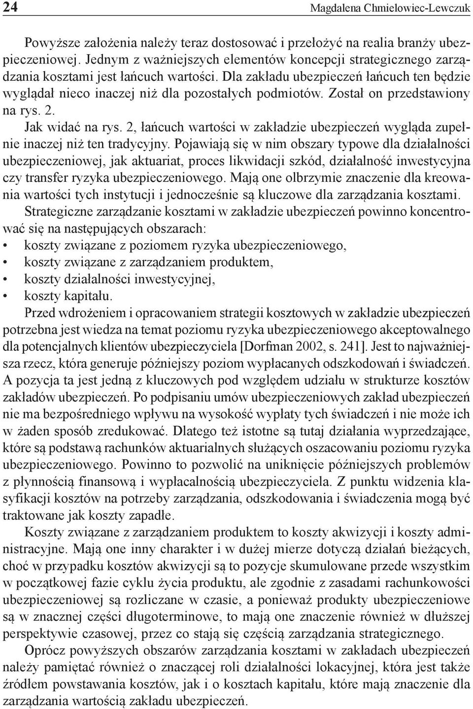 Został on przedstawiony na rys. 2. Jak widać na rys. 2, łańcuch wartości w zakładzie ubezpieczeń wygląda zupełnie inaczej niż ten tradycyjny.