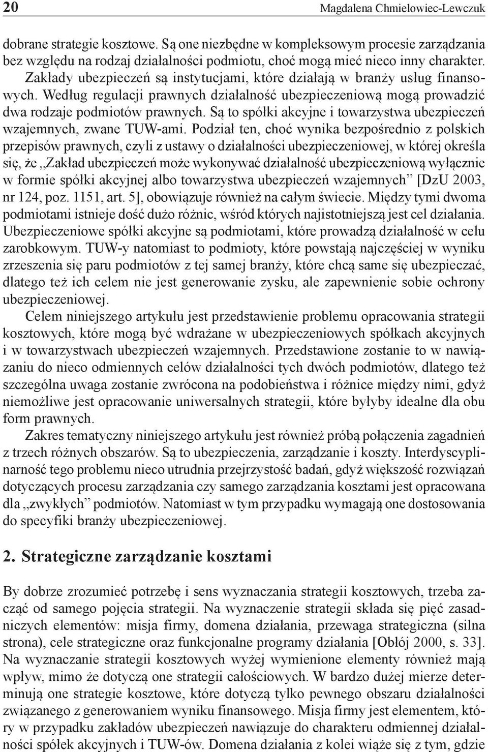 Są to spółki akcyjne i towarzystwa ubezpieczeń wzajemnych, zwane TUW-ami.