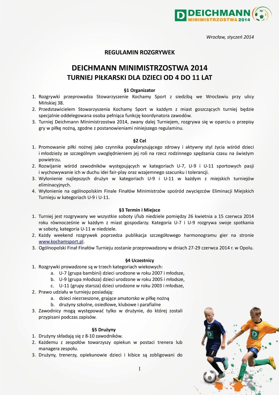 Przedstawicielem Stowarzyszenia Kochamy Sport w każdym z miast goszczących turniej będzie specjalnie oddelegowana osoba pełniąca funkcję koordynatora zawodów. 3.