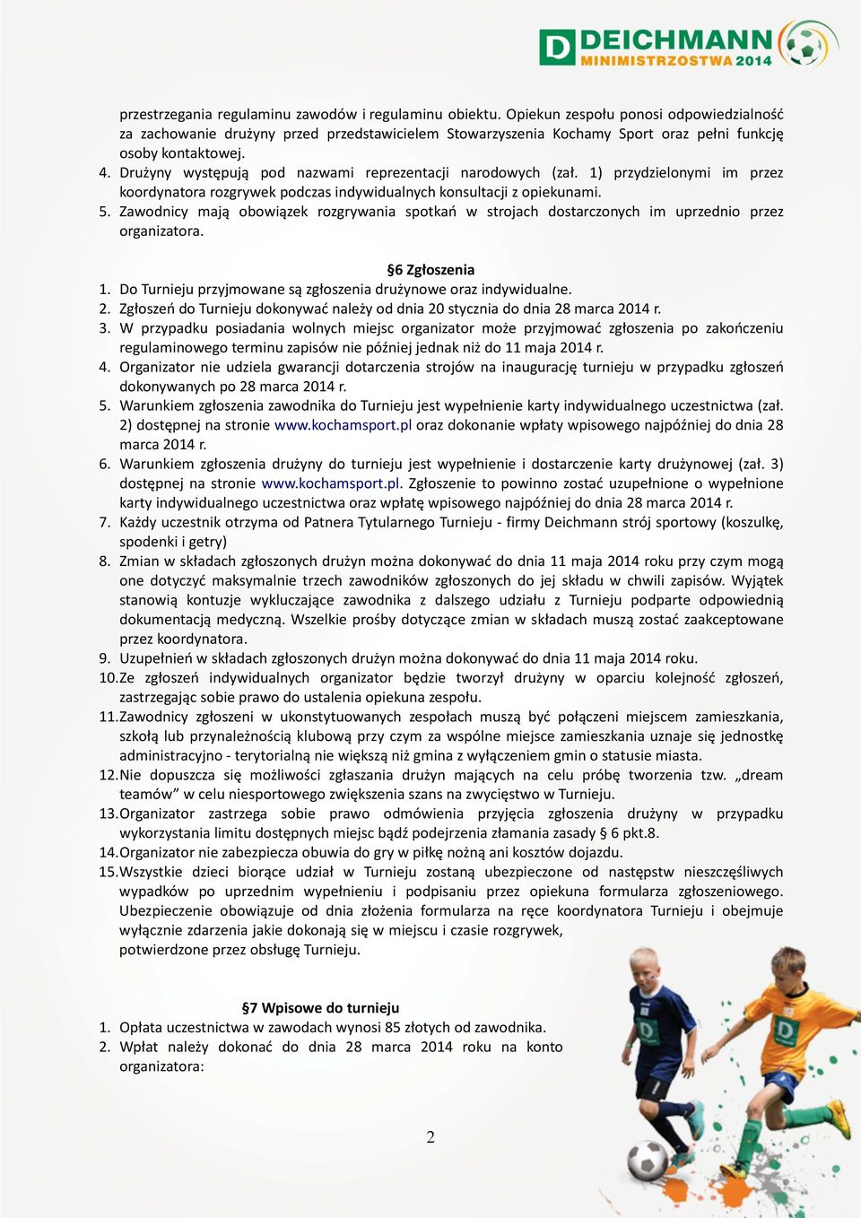 Drużyny występują pod nazwami reprezentacji narodowych (zał. 1) przydzielonymi im przez koordynatora rozgrywek podczas indywidualnych konsultacji z opiekunami. 5.
