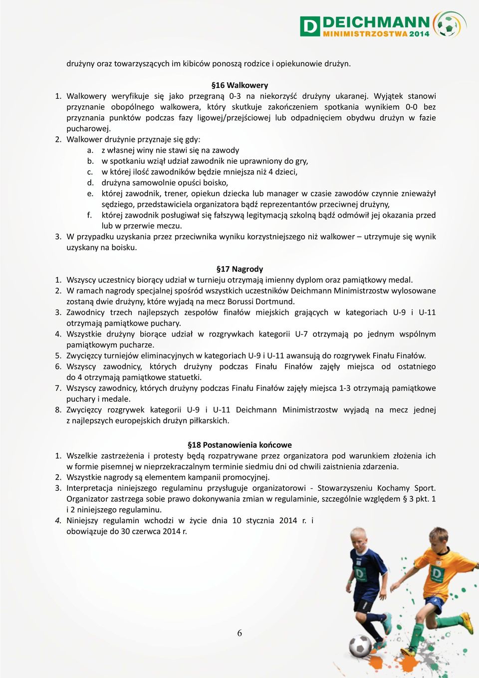 pucharowej. 2. Walkower drużynie przyznaje się gdy: a. z własnej winy nie stawi się na zawody b. w spotkaniu wziął udział zawodnik nie uprawniony do gry, c.
