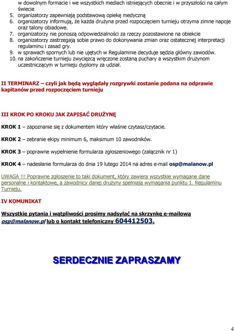 organizatorzy zastrzegają sobie prawo do dokonywania zmian oraz ostatecznej interpretacji regulaminu i zasad gry. 9. w sprawach spornych lub nie ujętych w Regulaminie decyduje sędzia główny zawodów.