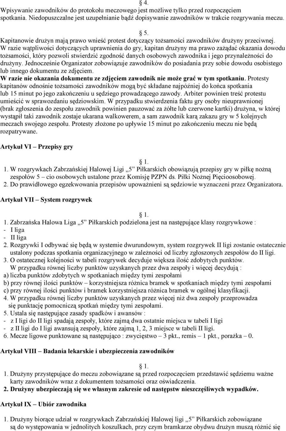 W razie wątpliwości dotyczących uprawnienia do gry, kapitan drużyny ma prawo zażądać okazania dowodu tożsamości, który pozwoli stwierdzić zgodność danych osobowych zawodnika i jego przynależności do