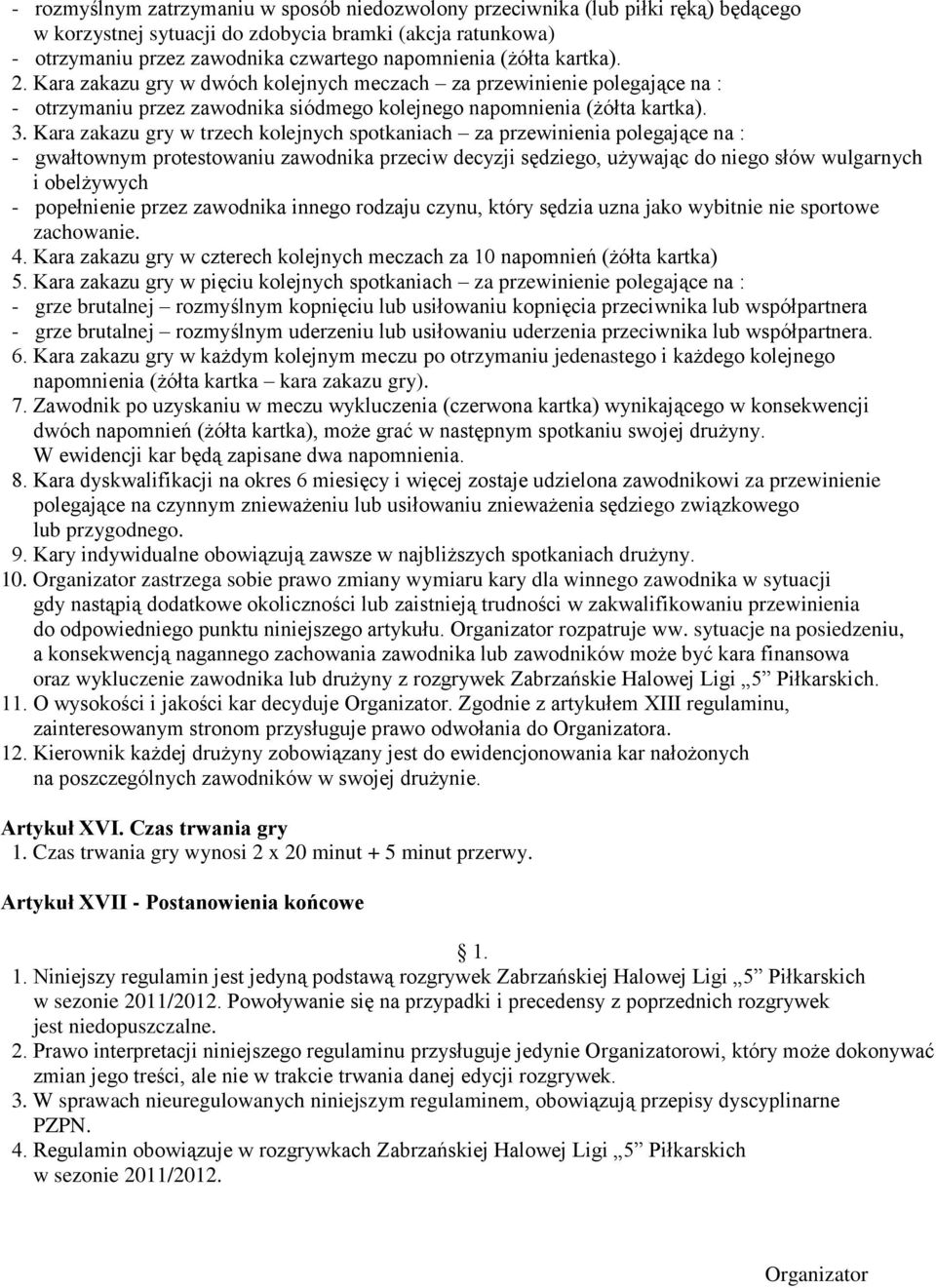 Kara zakazu gry w trzech kolejnych spotkaniach za przewinienia polegające na : - gwałtownym protestowaniu zawodnika przeciw decyzji sędziego, używając do niego słów wulgarnych i obelżywych -