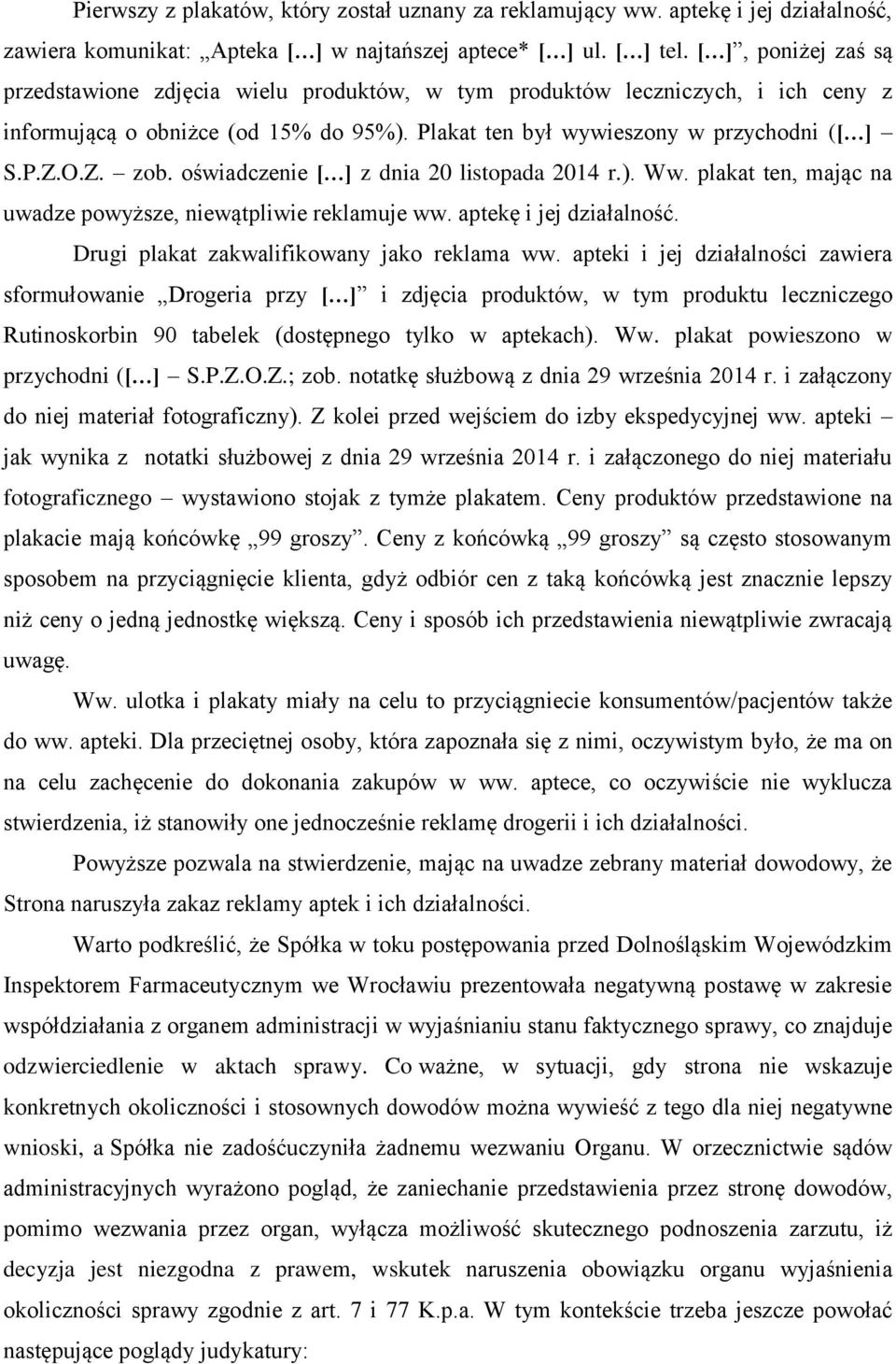 oświadczenie [ ] z dnia 20 listopada 2014 r.). Ww. plakat ten, mając na uwadze powyższe, niewątpliwie reklamuje ww. aptekę i jej działalność. Drugi plakat zakwalifikowany jako reklama ww.