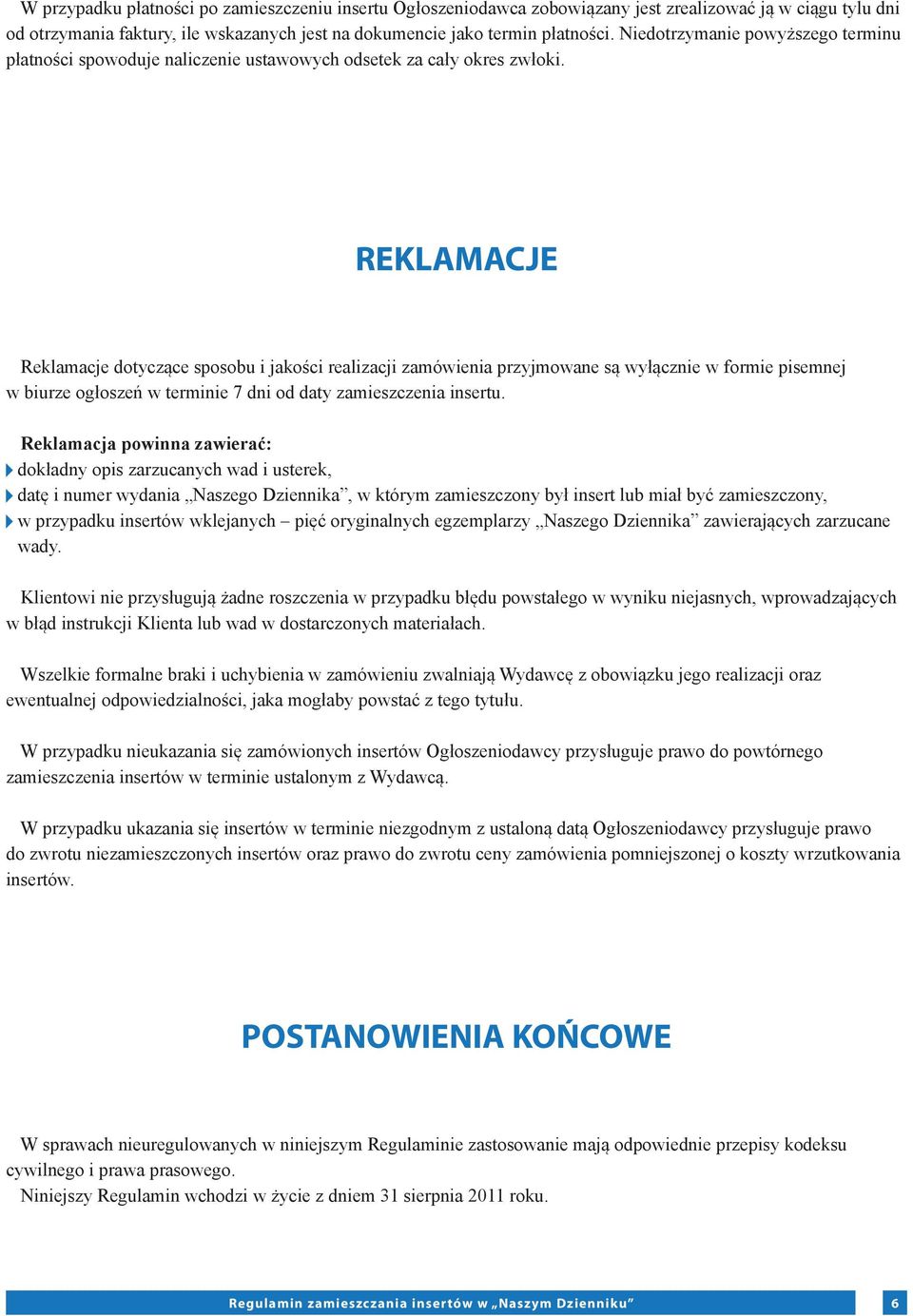 REKLAMACJE Reklamacje dotyczące sposobu i jakości realizacji zamówienia przyjmowane są wyłącznie w formie pisemnej w biurze ogłoszeń w terminie 7 dni od daty zamieszczenia insertu.