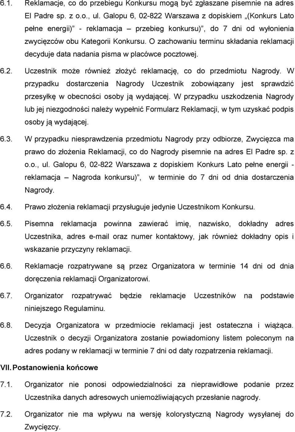 O zachowaniu terminu składania reklamacji decyduje data nadania pisma w placówce pocztowej. 6.2. Uczestnik może również złożyć reklamację, co do przedmiotu Nagrody.