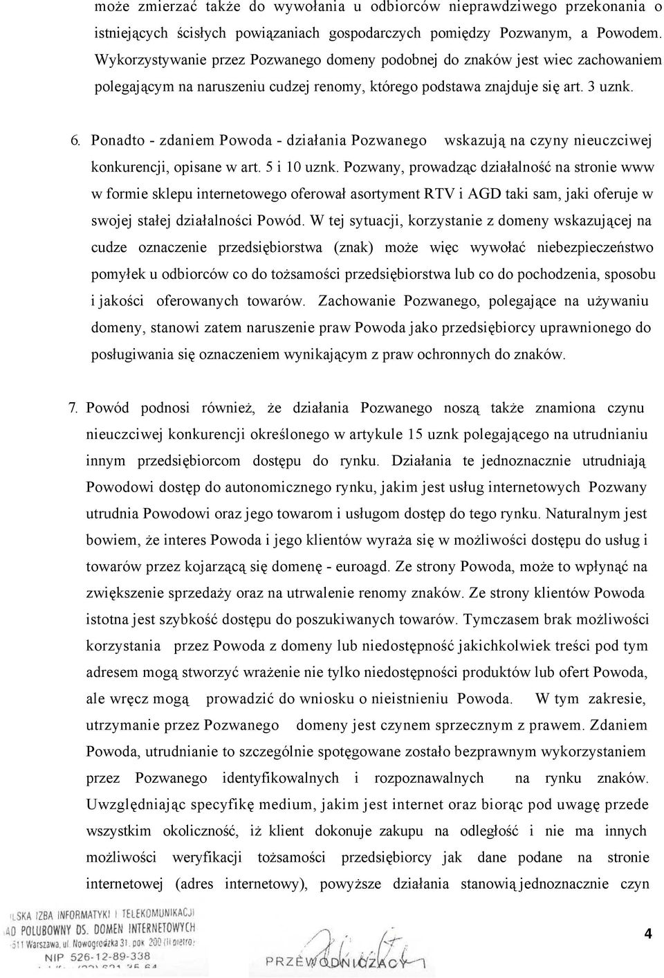 Ponadto - zdaniem Powoda - działania Pozwanego wskazują na czyny nieuczciwej konkurencji, opisane w art. 5 i 10 uznk.