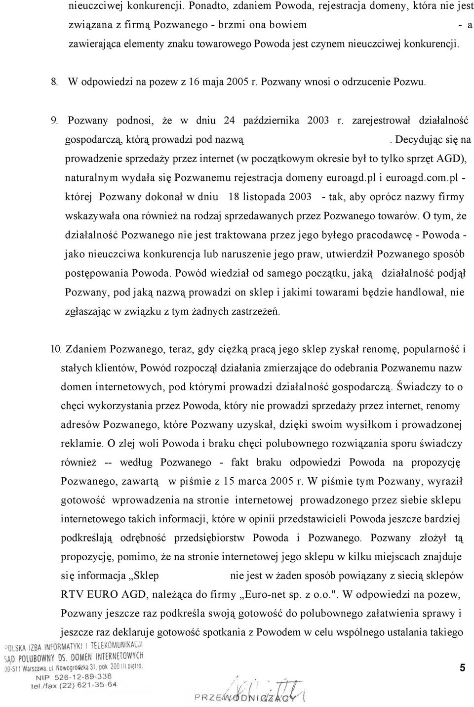 W odpowiedzi na pozew z 16 maja 2005 r. Pozwany wnosi o odrzucenie Pozwu. 9. Pozwany podnosi, że w dniu 24 października 2003 r. zarejestrował działalność gospodarczą, którą prowadzi pod nazwą.