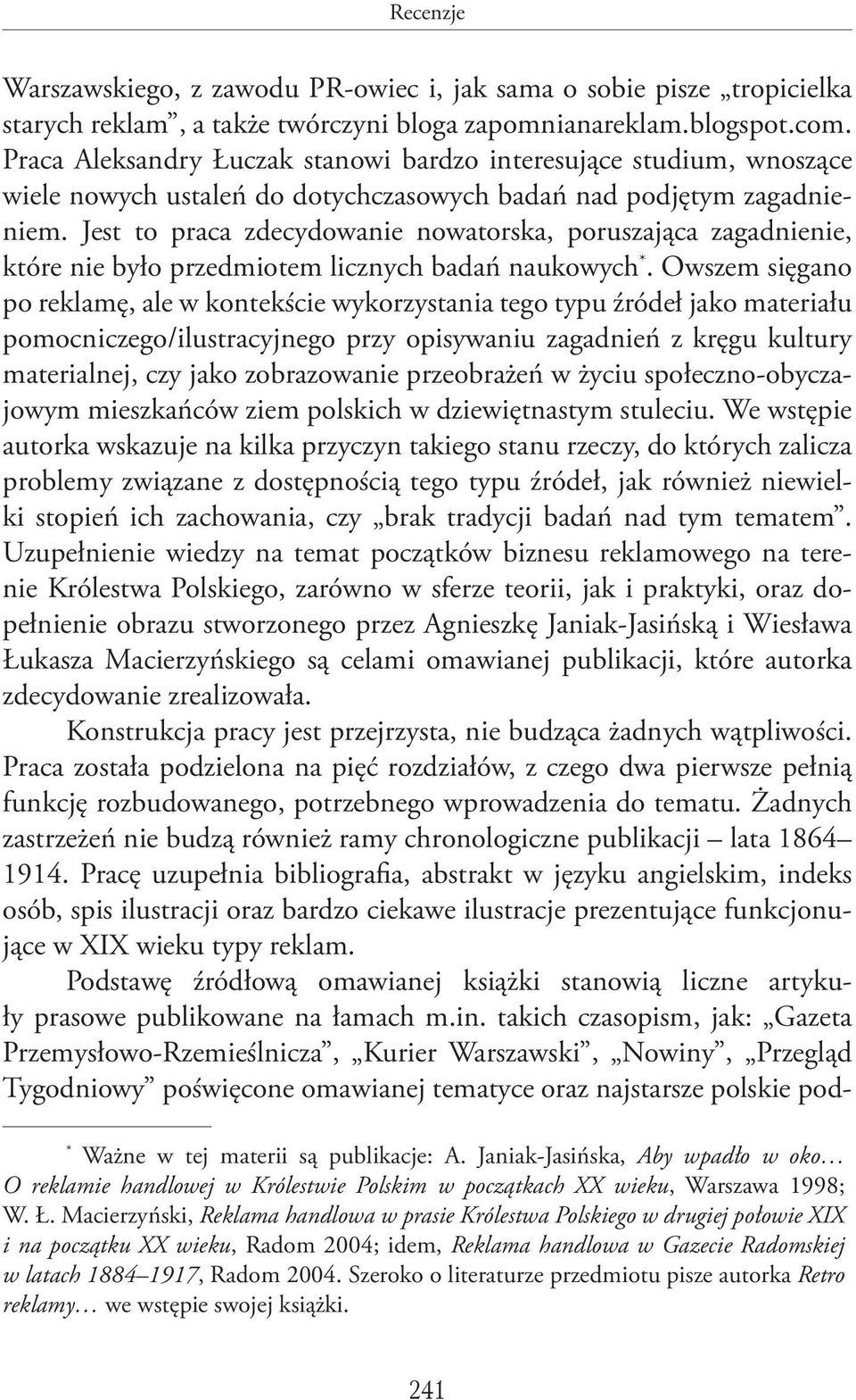 Jest to praca zdecydowanie nowatorska, poruszająca zagadnienie, które nie było przedmiotem licznych badań naukowych *.