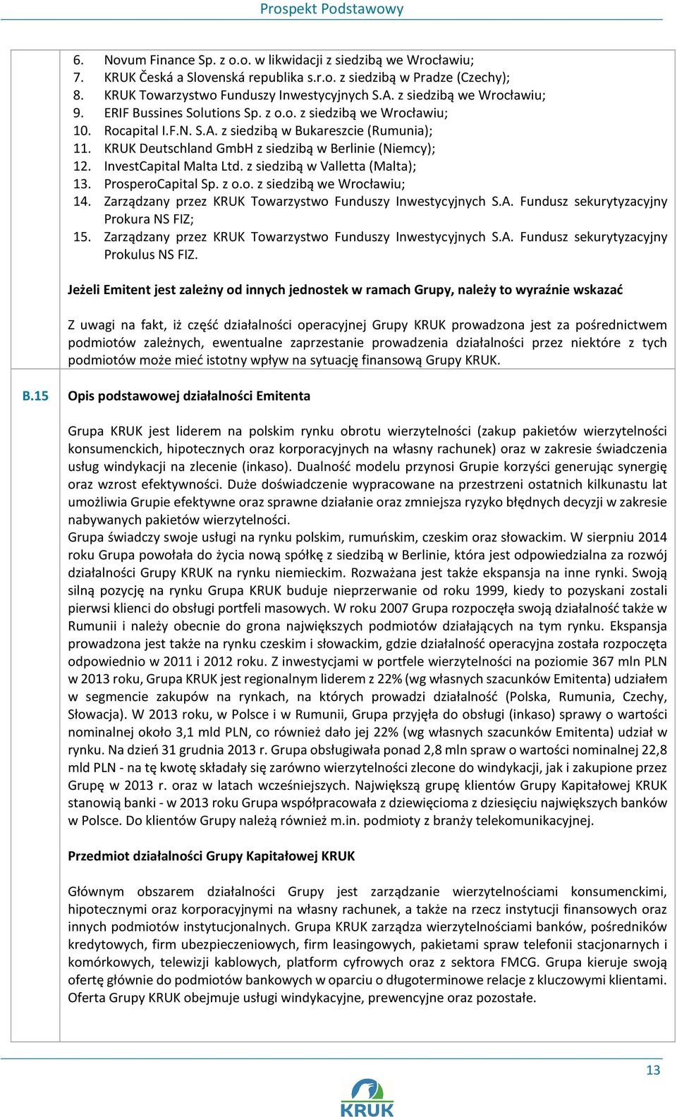 KRUK Deutschland GmbH z siedzibą w Berlinie (Niemcy); 12. InvestCapital Malta Ltd. z siedzibą w Valletta (Malta); 13. ProsperoCapital Sp. z o.o. z siedzibą we Wrocławiu; 14.
