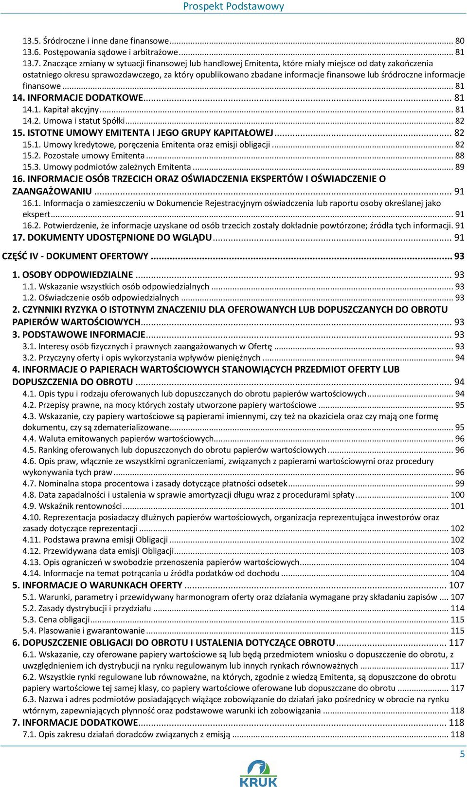 śródroczne informacje finansowe... 81 14. INFORMACJE DODATKOWE... 81 14.1. Kapitał akcyjny... 81 14.2. Umowa i statut Spółki... 82 15. ISTOTNE UMOWY EMITENTA I JEGO GRUPY KAPITAŁOWEJ... 82 15.1. Umowy kredytowe, poręczenia Emitenta oraz emisji obligacji.