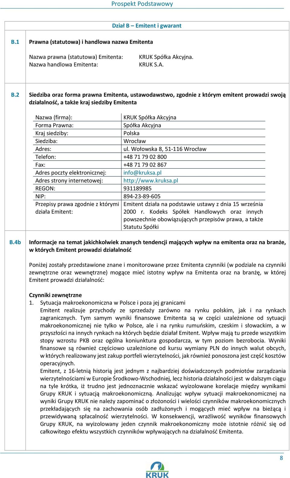 1 Prawna (statutowa) i handlowa nazwa Emitenta Nazwa prawna (statutowa) Emitenta: Nazwa handlowa Emitenta: KRUK Spółka Akcyjna. KRUK S.A. B.